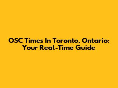 OSC Times In Toronto, Ontario: Your Real-Time Guide