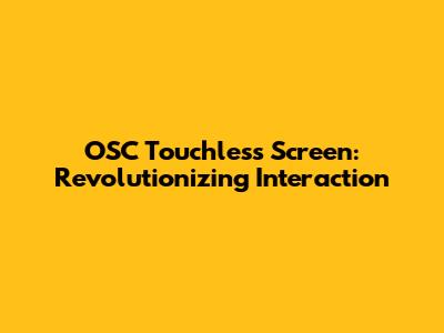 OSC Touchless Screen: Revolutionizing Interaction