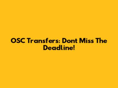 OSC Transfers: Don't Miss The Deadline!