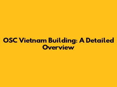 OSC Vietnam Building: A Detailed Overview