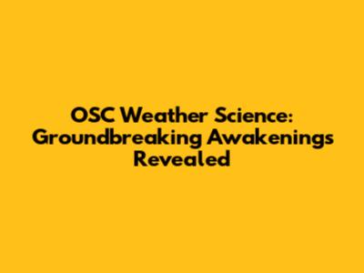 OSC Weather Science: Groundbreaking Awakenings Revealed