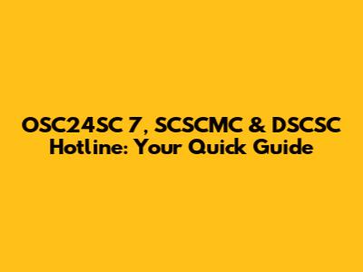OSC24SC 7, SCSCMC & DSCSC Hotline: Your Quick Guide