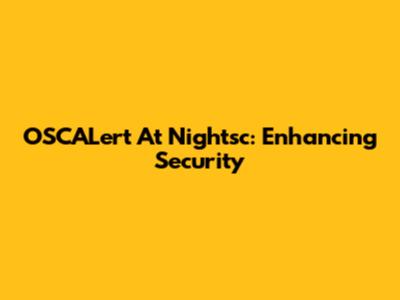 OSCALert At Nightsc: Enhancing Security
