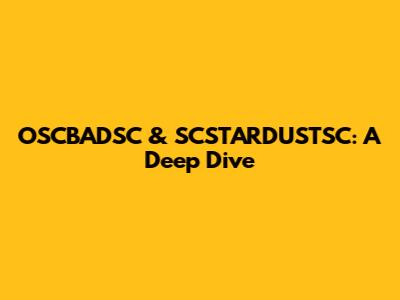 OSCBADSC & SCSTARDUSTSC: A Deep Dive