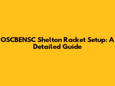 OSCBENSC Shelton Racket Setup: A Detailed Guide
