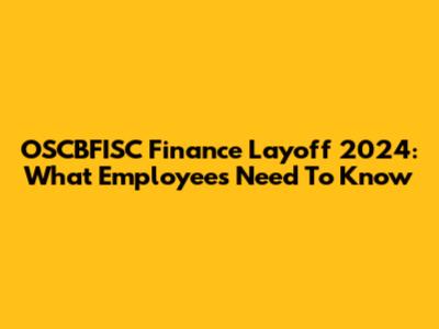 OSCBFISC Finance Layoff 2024: What Employees Need To Know