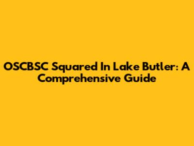 OSCBSC Squared In Lake Butler: A Comprehensive Guide