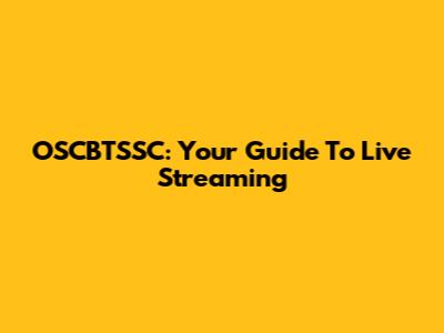 OSCBTSSC: Your Guide To Live Streaming