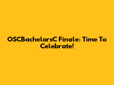 OSCBachelorsC Finale: Time To Celebrate!
