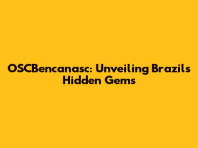 OSCBencanasc: Unveiling Brazil's Hidden Gems