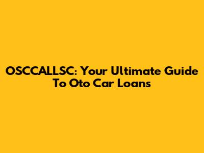 OSCCALLSC: Your Ultimate Guide To Oto Car Loans
