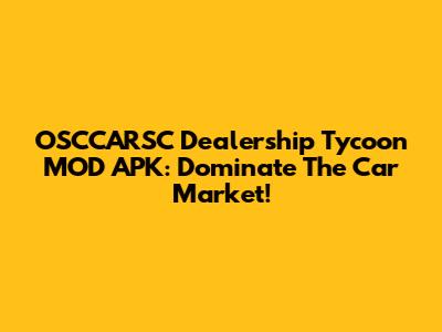 OSCCARSC Dealership Tycoon MOD APK: Dominate The Car Market!