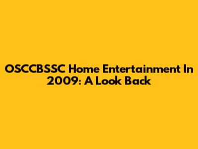 OSCCBSSC Home Entertainment In 2009: A Look Back