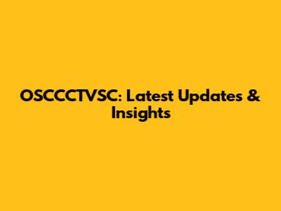 OSCCCTVSC: Latest Updates & Insights
