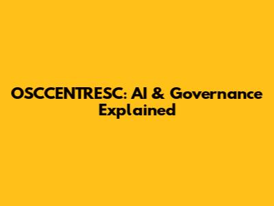 OSCCENTRESC: AI & Governance Explained