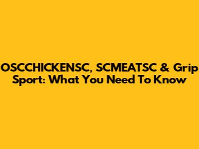 OSCCHICKENSC, SCMEATSC & Grip Sport: What You Need To Know
