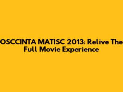 OSCCINTA MATISC 2013: Relive The Full Movie Experience