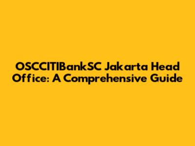 OSCCITIBankSC Jakarta Head Office: A Comprehensive Guide