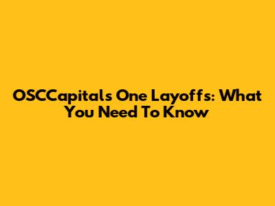 OSCCapitals One Layoffs: What You Need To Know