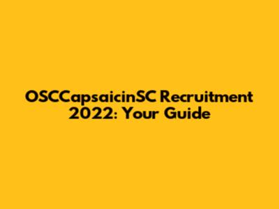 OSCCapsaicinSC Recruitment 2022: Your Guide