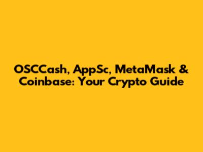 OSCCash, AppSc, MetaMask & Coinbase: Your Crypto Guide