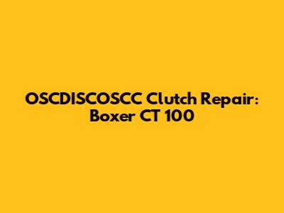 OSCDISCOSCC Clutch Repair: Boxer CT 100