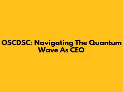 OSCDSC: Navigating The Quantum Wave As CEO