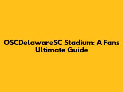 OSCDelawareSC Stadium: A Fan's Ultimate Guide