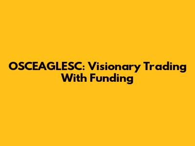 OSCEAGLESC: Visionary Trading With Funding