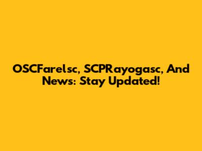 OSCFarelsc, SCPRayogasc, And News: Stay Updated!