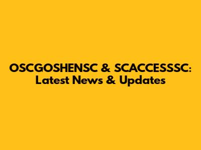 OSCGOSHENSC & SCACCESSSC: Latest News & Updates