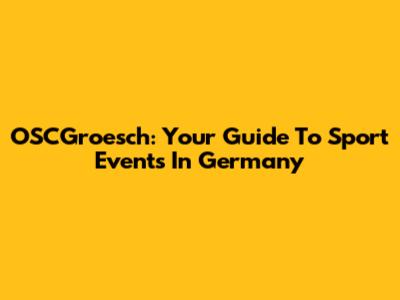 OSCGroesch: Your Guide To Sport Events In Germany