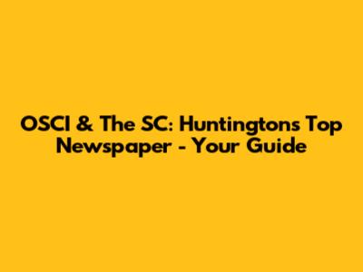 OSCI & The SC: Huntington's Top Newspaper - Your Guide