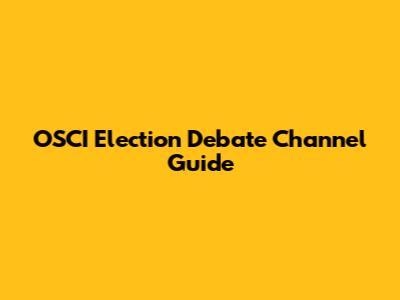 OSCI Election Debate Channel Guide