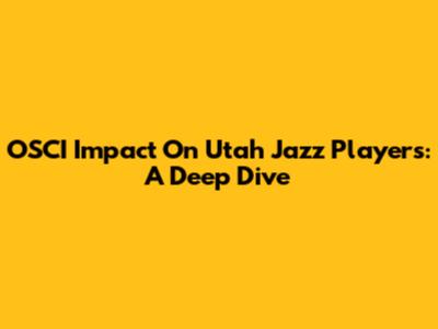 OSCI Impact On Utah Jazz Players: A Deep Dive