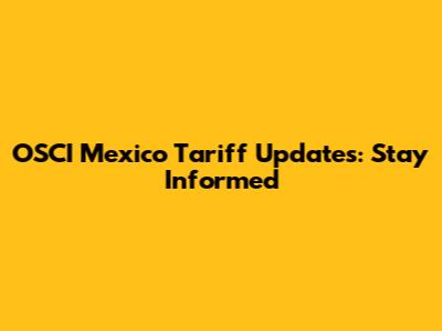 OSCI Mexico Tariff Updates: Stay Informed