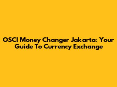 OSCI Money Changer Jakarta: Your Guide To Currency Exchange