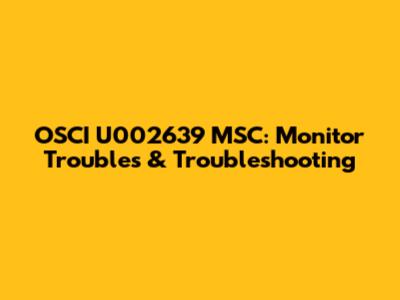 OSCI U002639 MSC: Monitor Troubles & Troubleshooting