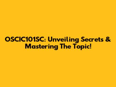 OSCIC101SC: Unveiling Secrets & Mastering The Topic!
