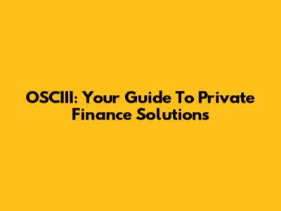 OSCIII: Your Guide To Private Finance Solutions