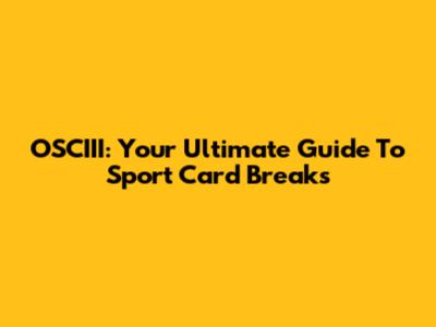 OSCIII: Your Ultimate Guide To Sport Card Breaks