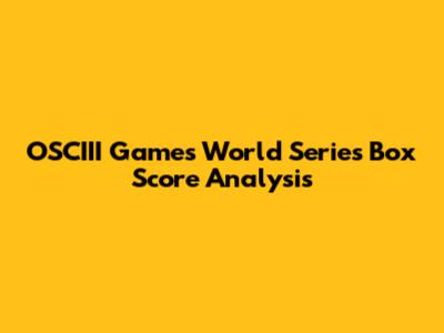 OSCIII Games World Series Box Score Analysis
