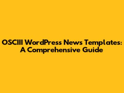 OSCIII WordPress News Templates: A Comprehensive Guide