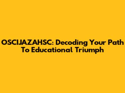 OSCIJAZAHSC: Decoding Your Path To Educational Triumph