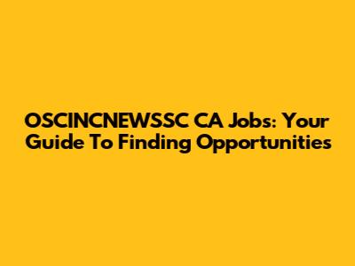 OSCINCNEWSSC CA Jobs: Your Guide To Finding Opportunities