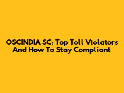 OSCINDIA SC: Top Toll Violators And How To Stay Compliant