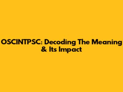 OSCINTPSC: Decoding The Meaning & Its Impact