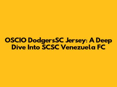 OSCIO DodgersSC Jersey: A Deep Dive Into SCSC Venezuela FC