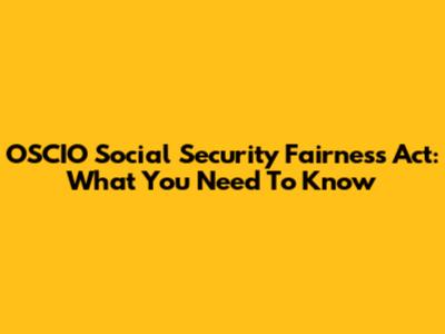 OSCIO Social Security Fairness Act: What You Need To Know