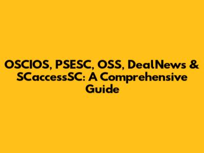 OSCIOS, PSESC, OSS, DealNews & SCaccessSC: A Comprehensive Guide